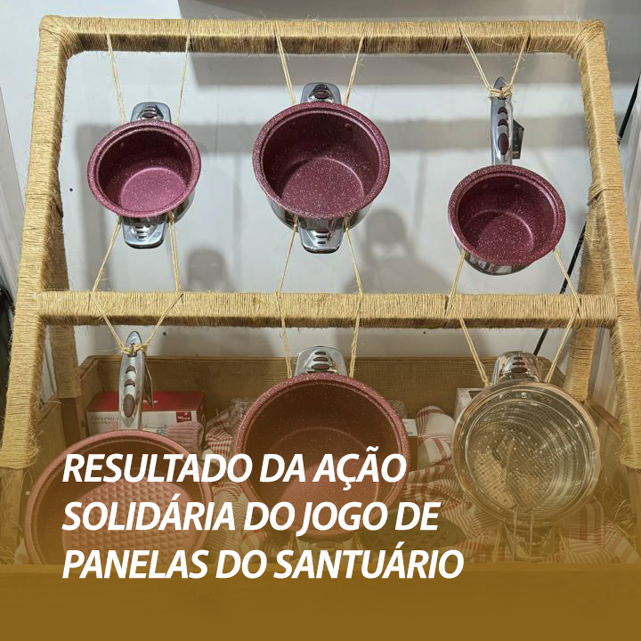 RESULTADO DA AÇÃO SOLIDÁRIA DO JOGO DE PANELAS DO SANTUÁRIO