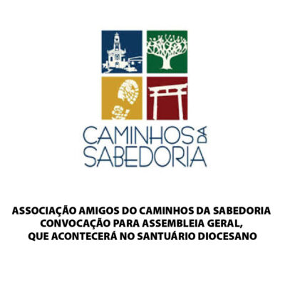 ASSOCIAÇÃO AMIGOS DO CAMINHOS DA SABEDORIA CONVOCAÇÃO PARA ASSEMBLEIA GERAL, QUE ACONTECERÁ NO SANTUÁRIO DIOCESANO